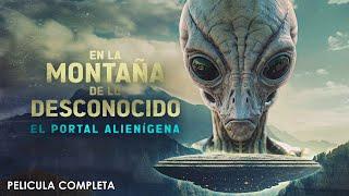 En la Montaña de lo Desconocido - El Portal Alienígena | Documental Completo en Español Latino