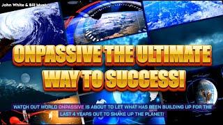 ONPASSIVE THE ULTIMATE WAY TO SUCCESS! - John White & Bill Must