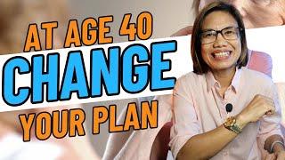 AT AGE 40, CHANGE YOUR PLAN