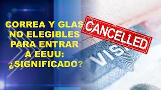 VASM - CORREA Y GLAS NO ELEGIBLES  PARA ENTRAR A  EEUU: SIGNIFICADO?