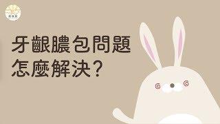 【秒懂牙科】牙齦膿包該如何解決呢？