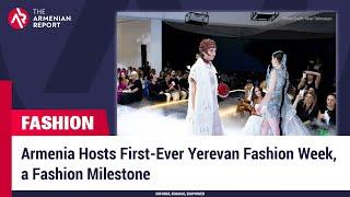 Armenia Hosts First-Ever Yerevan Fashion Week, a Fashion Milestone