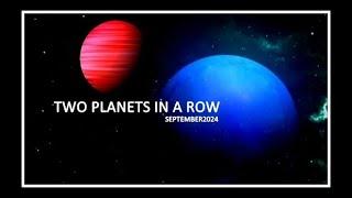 TWO PLANETS IN A ROW*SEPTEMBER2024*