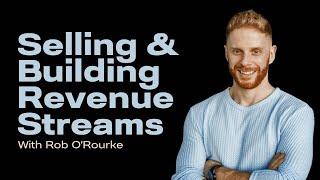 Selling & Building Revenue Streams w/ Rob O'Rourke