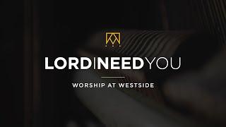 Lord I Need You | Worship At Westside Kings Church