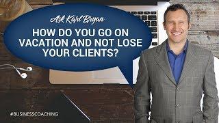 Ask Karl Bryan:  How do I plan a holiday and not lose all my clients?