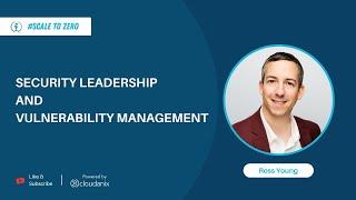 Vulnerability Management | Security Leadership | Ft. Ross Young | Ep.80 | Scale To Zero Podcast