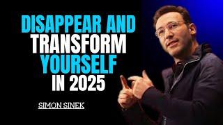 "DISSAPPEAR AND TRANSFORM YOURSELF IN 2025" || SIMON SINEK || BEST & POWERFUL MOTIVATIONAL SPEECH