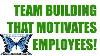 Team Building That Motivates Employees by Louise Anne Maurice