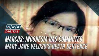 Marcos: Indonesia has commuted Mary Jane Veloso's death sentence | ANC