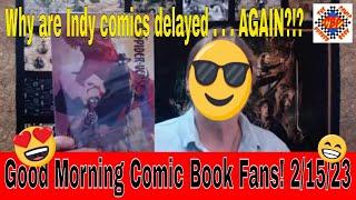 Good Morning Comic Book Fans! 2/15/23 Indy comics delayed . . . AGAIN!