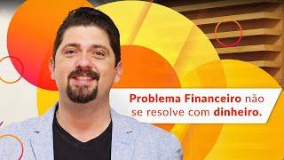 Problema Financeiro não se resolve com dinheiro