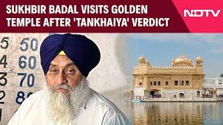 Sukhbir Singh Badal Visits Golden Temple After Being Declared 'Tankhaiya' By Akal Takht