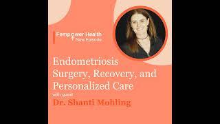 Endometriosis Surgery, Recovery, and Personalized Care | Dr. Shanti Mohling