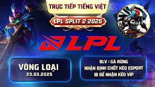 LPL  | TRỰC TIẾP LPL - LPL TIẾNG VIỆT  - BLV GÀ RỪNG - 23/03/2025 #lpl