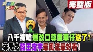 【#大新聞大爆卦 上】八千被嗆爆改口尊重華仔慫了?葉元之酸王定宇最風流最好看! 完整版 20241101@大新聞大爆卦HotNewsTalk