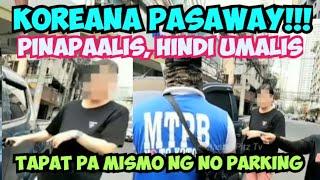 KOREANA PASAWAY!!! PINAPAALIS, HINDI UMALIS!!! TAPAT PA MISMO NG NO PARKING!!! MTPB CLAMPING