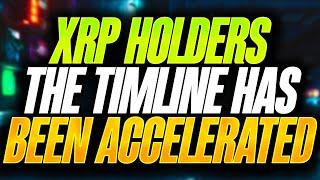 RIPPLE XRP HOLDERS THE TIMELINE HAS NOW BEEN ACCELERATED