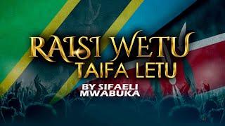 TAIFA LETU RAISI WETU -SIFAELI MWABUKA SKIZA sms 69314281 send to 811