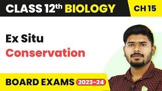 Class 12 Biology Chapter 15 | Ex Situ Conservation - Biodiversity and Conservation (2022-23)