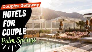 A Couple's Paradise - Discovering the Best Hotels for Couples in Palm Springs