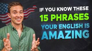 If You Know These 15 Phrases, Your English is AMAZING!