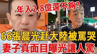 66歲張晨光年入2.8億還不夠，遠赴大陸賺錢被罵哭，今妻子真實面目曝光，難怪成富豪仍吃剩菜#張晨光 #陳美鳳 #茶娛飯後