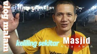 vlog malam keliling sekitar Masjid Atta Awun