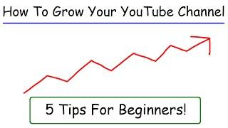 How To Grow Your YouTube Channel - 5 Tips For Beginners