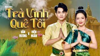 TRÀ VINH QUÊ TÔI (St: Cao Minh Thu) - HIỀN NGÂN ft VĂN HƯƠNG || CÓ AI VỀ TRÀ VINH??