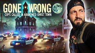 GONE WRONG EXPLORING ABANDONED GHOST TOWN COPS CALLED