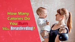 How Many Calories Do You Burn When Breastfeeding | Lose Weight While Breastfeeding