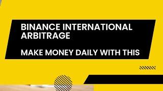 Binance International Arbitrage| Make Money Daily With This