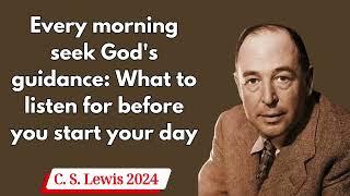 C  S  Lewis 2024 -  Every morning seek God's guidance What to listen for before you start your day