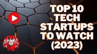 Top 10 Tech Startups to Watch in 2023 – The Future of Innovation!