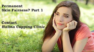 How to make your Skin Permanently Fair? Part 1 | Halina Cupping Clinic