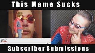 THIS MEME SUCKS! SUBSCRIBER SUBMISSIONS