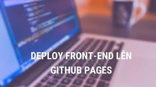 Hướng dẫn Deploy Web Front-End lên Github Pages - Hoàng An Unicode