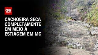 Cachoeira seca completamente em meio à estiagem em MG | AGORA CNN