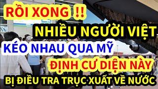 NGƯỜI VIỆT KÉO NHAU QUA MỸ BẰNG DIỆN NÀY, BỊ ĐIỀU TRA VIỆT KIỀU CÓ THẺ XANH, QUỐC TỊCH, TRỤC XUẤT