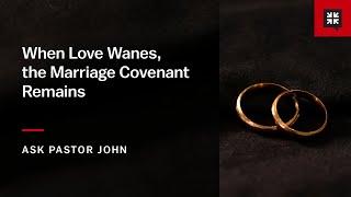 When Love Wanes, the Marriage Covenant Remains