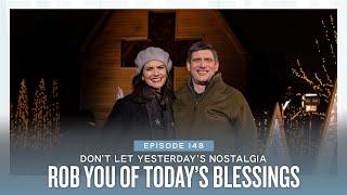 Don’t Let Yesterday’s Nostalgia Rob You of Today’s Blessings (Ep. 148)