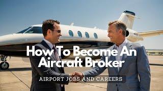 How to Become an Aircraft Broker: The Path to a High-Flying Career