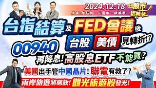 台指結算及FED會議後 台股.美債見轉折!?00940再降息! 高股息ETF不能買?美國出手管中國晶片!聯電有救了?兩岸旅遊將開放!觀光旅遊股發光!║林鈺凱、江國中、陳唯泰║2024.12.18