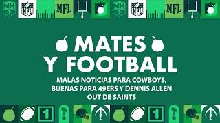 Mates y Football #342: Malas noticias para Cowboys, buenas para 49ers y Dennis Allen OUT de Saints