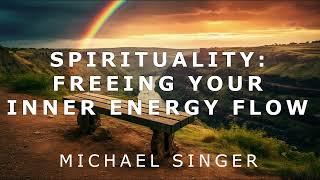 Michael Singer - Spirituality - Freeing Your Inner Energy Flow