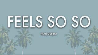 Feels So So -  Ryan Guerra