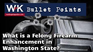 Bullet Points.  What is a Felony Firearm Enhancement in Washington State?