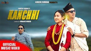 KANCHHI- LOKEN SUBBA | OFFICIAL MUSIC VIDEO | Starring  PRADIP SHRESTHA & BINU MAGAR