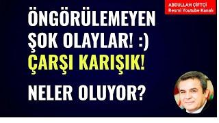 ÖNGÖRÜLEMEYEN ŞOK OLAYLAR! :) ÇARŞI KARIŞIK! NELER OLUYOR? Abdullah Çiftçi